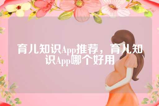 育儿知识App推荐，育儿知识App哪个好用